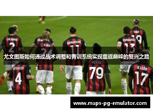 尤文图斯如何通过战术调整和青训系统实现重返巅峰的复兴之路