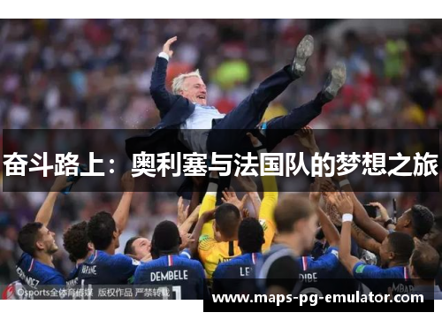 奋斗路上：奥利塞与法国队的梦想之旅