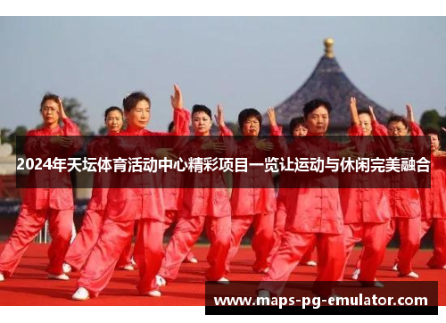 2024年天坛体育活动中心精彩项目一览让运动与休闲完美融合