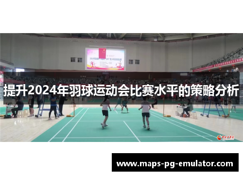 提升2024年羽球运动会比赛水平的策略分析