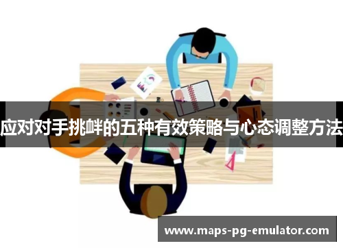 应对对手挑衅的五种有效策略与心态调整方法