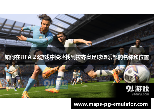 如何在FIFA 23游戏中快速找到拉齐奥足球俱乐部的名称和位置