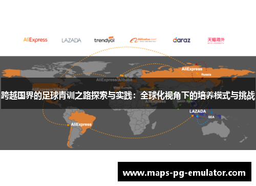 跨越国界的足球青训之路探索与实践：全球化视角下的培养模式与挑战