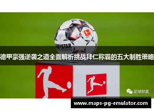德甲豪强逆袭之道全面解析挑战拜仁称霸的五大制胜策略 德甲豪强逆袭之道全面解析挑战拜仁称霸的五大制胜策略
