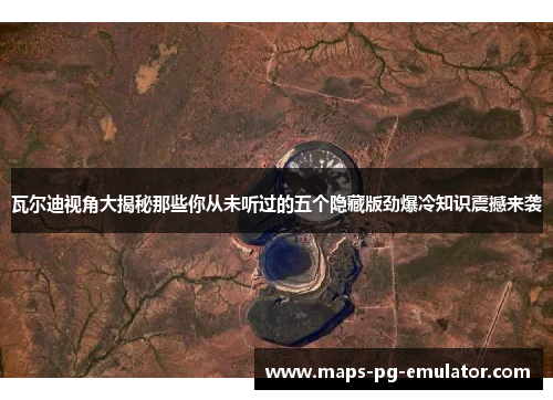 瓦尔迪视角大揭秘那些你从未听过的五个隐藏版劲爆冷知识震撼来袭 瓦尔迪视角大揭秘那些你从未听过的五个隐藏版劲爆冷知识震撼来袭