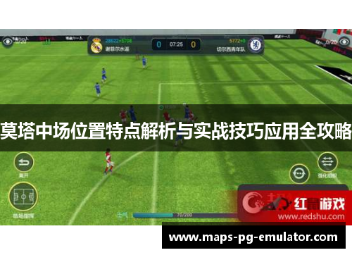 莫塔中场位置特点解析与实战技巧应用全攻略