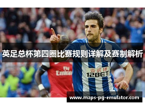 英足总杯第四圈比赛规则详解及赛制解析