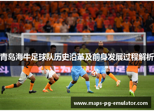 青岛海牛足球队历史沿革及前身发展过程解析