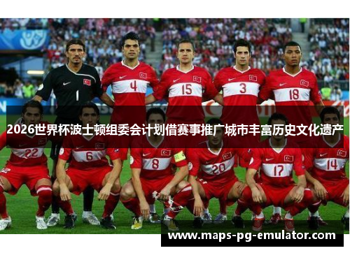 2026世界杯波士顿组委会计划借赛事推广城市丰富历史文化遗产 2026世界杯波士顿组委会计划借赛事推广城市丰富历史文化遗产