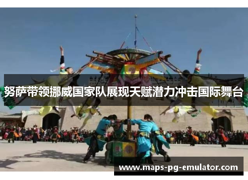 努萨带领挪威国家队展现天赋潜力冲击国际舞台