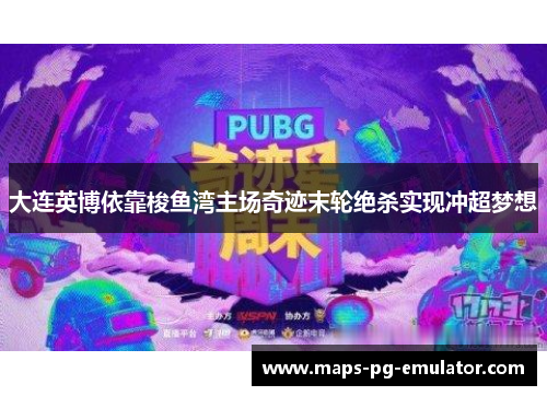 大连英博依靠梭鱼湾主场奇迹末轮绝杀实现冲超梦想