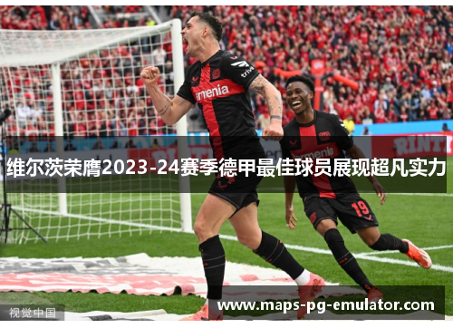 维尔茨荣膺2023-24赛季德甲最佳球员展现超凡实力