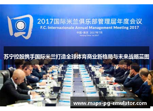 苏宁控股携手国际米兰打造全球体育商业新格局与未来战略蓝图