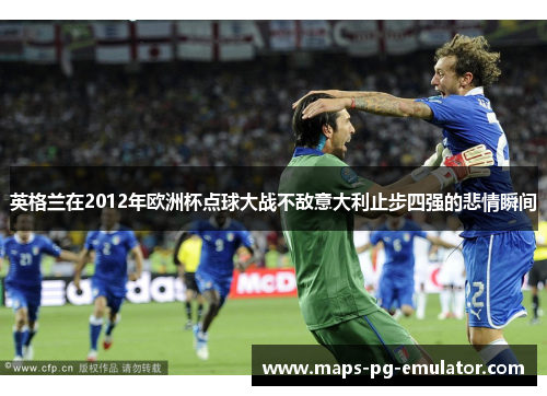 英格兰在2012年欧洲杯点球大战不敌意大利止步四强的悲情瞬间 英格兰在2012年欧洲杯点球大战不敌意大利止步四强的悲情瞬间
